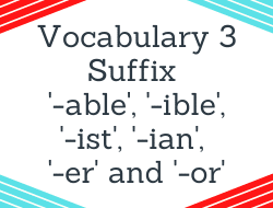 Vocabulary 3 – suffixes ‘able’, ‘ible’, ‘-ist’, ‘-ian’, ‘-er’ or ‘or’ (L6)