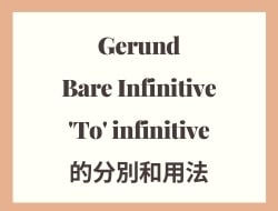 Gerund, Bare Infinitive and 'To' infinitive 的分別和用法