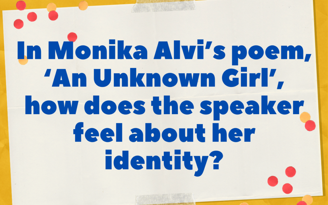 In Monika Alvi’s poem, ‘An Unknown Girl’, how does the speaker feel about her identity?