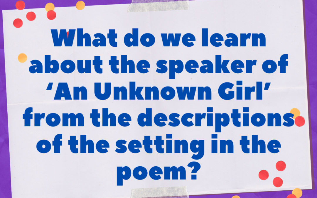 What do we learn about the speaker of ‘An Unknown Girl’ from the descriptions of the setting in the poem?