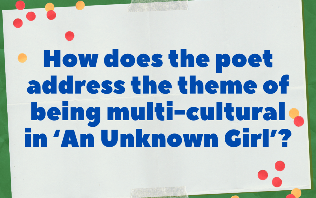 How does the poet address the theme of being multi-cultural in ‘An Unknown Girl’?