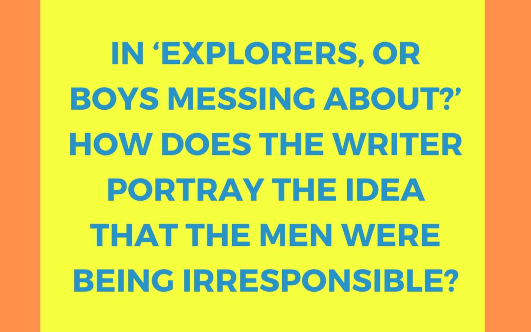 In ‘Explorers, or boys messing about?’ how does the writer portray the idea that the men were being irresponsible?