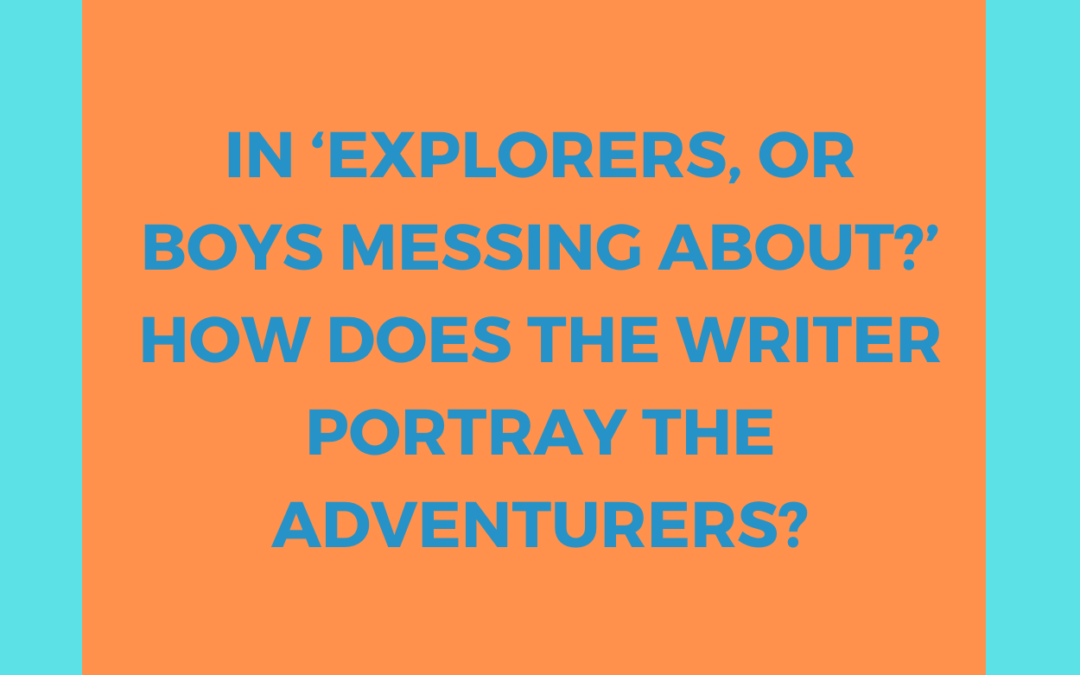 In ‘Explorers, or boys messing about?’ how does the writer portray the adventurers?