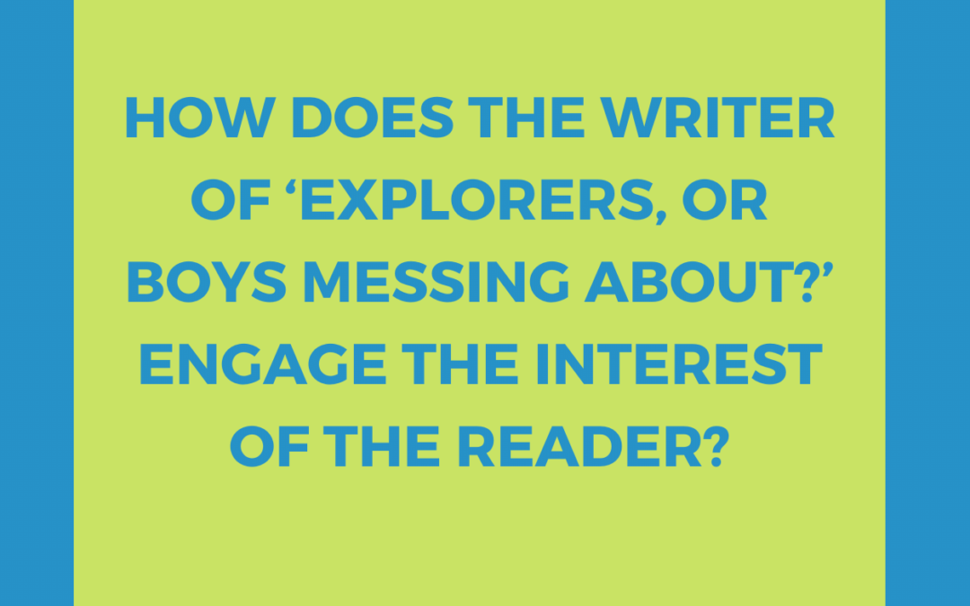 How does the writer of ‘Explorers, or boys messing about?’ engage the interest of the reader?