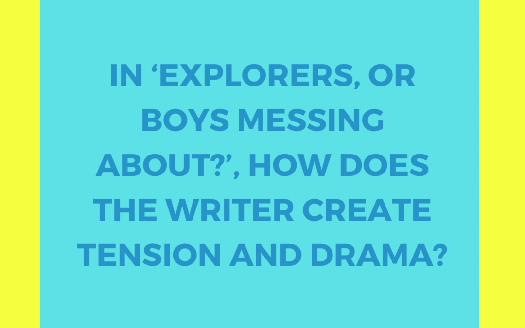 In ‘Explorers, or boys messing about?’, how does the writer create tension and drama?