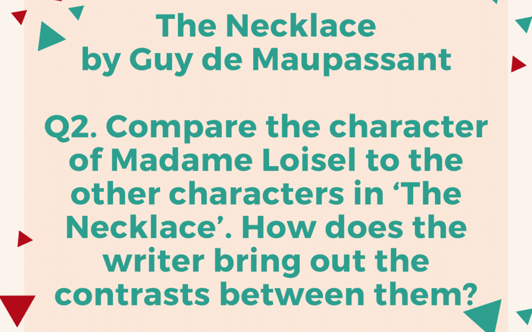 Compare the character of Madame Loisel to the other characters in ‘The Necklace’. How does the writer bring out the contrasts between them?