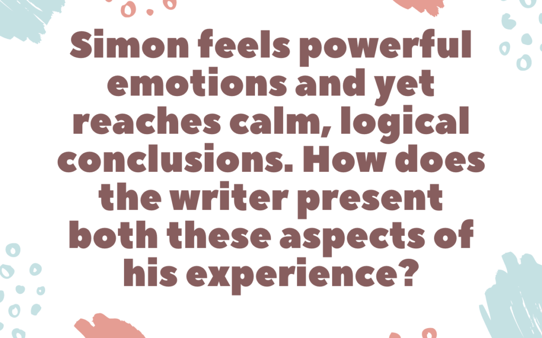 Simon feels powerful emotions and yet reaches calm, logical conclusions. How does the writer present both these aspects of his experience?