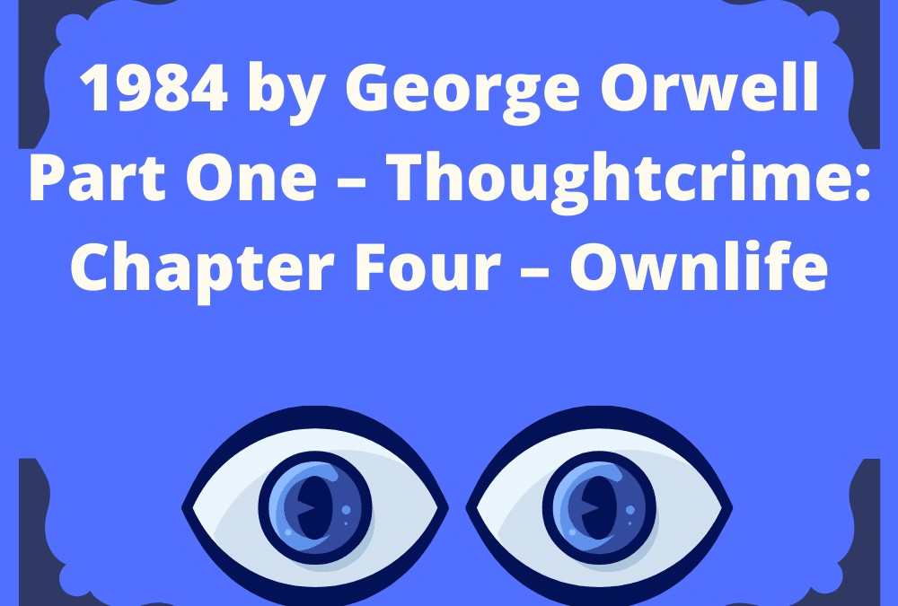 04 George Orwell 1984 Summary ( Part One – Thoughtcrime: Chapter Four – Ownlife)