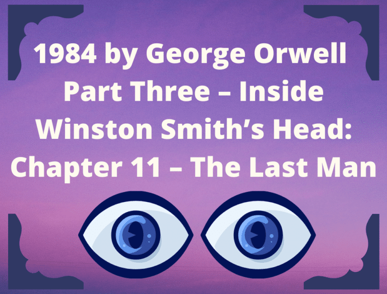 11 George Orwell 1984 Summary (Part Three – Inside Winston Smith’s Head: Chapter Eleven – The Last Man)
