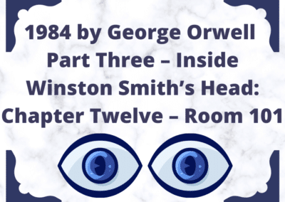 12 George Orwell 1984 Summary (Part Three – Inside Winston Smith’s Head: Chapter Twelve – Room 101)