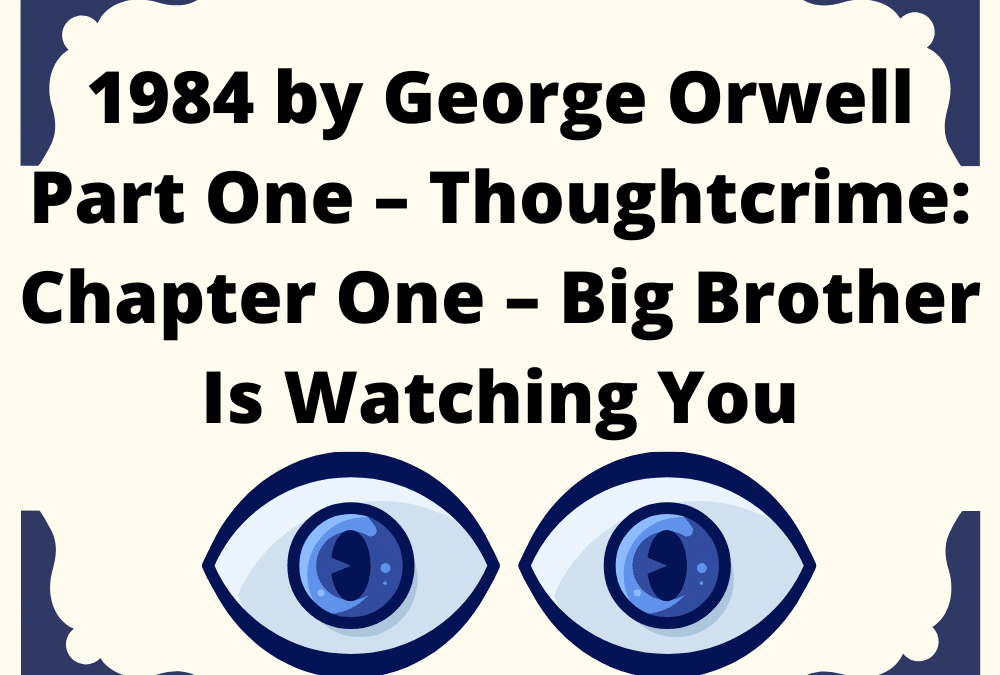 1984 Summary (Part One – Thoughtcrime: Chapter One – Big Brother Is Watching You)
