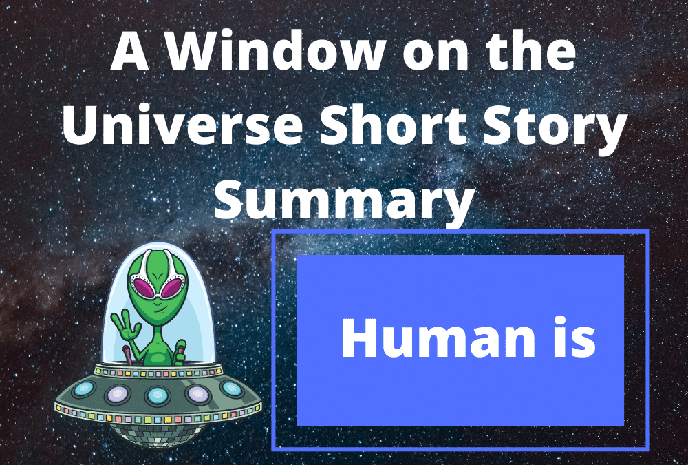 A Window on the Universe Short Story Summary (Human is)