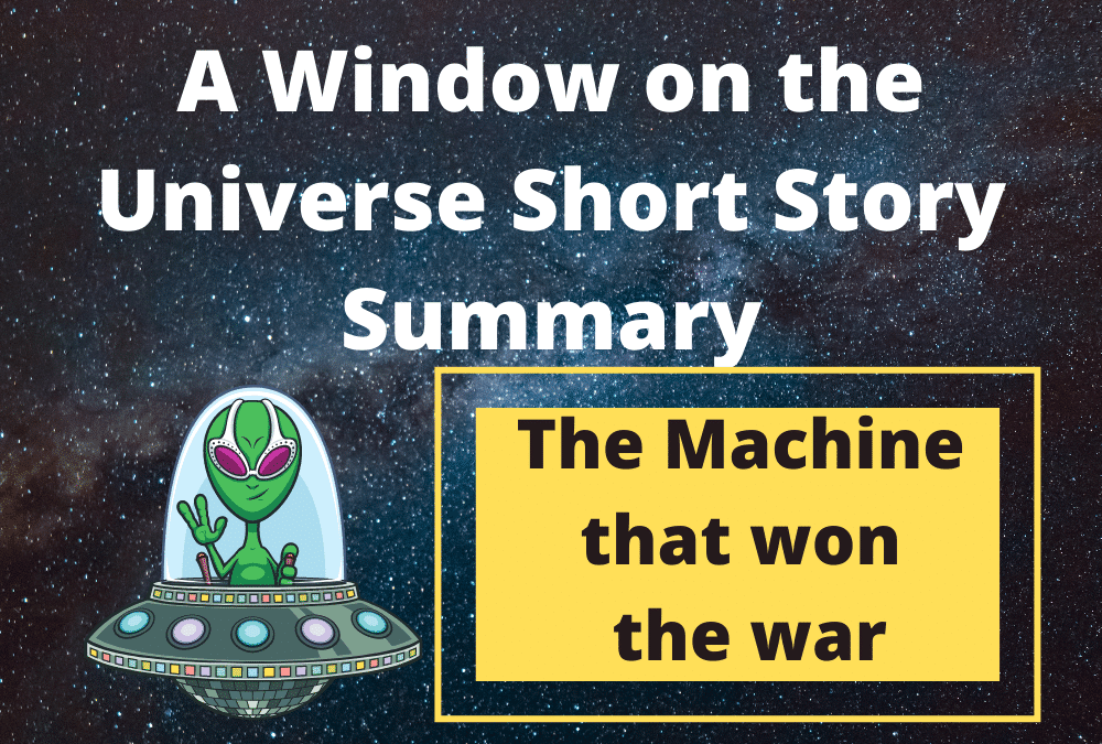 A Window on the Universe Short Story Summary (Teh Machine that won the war)