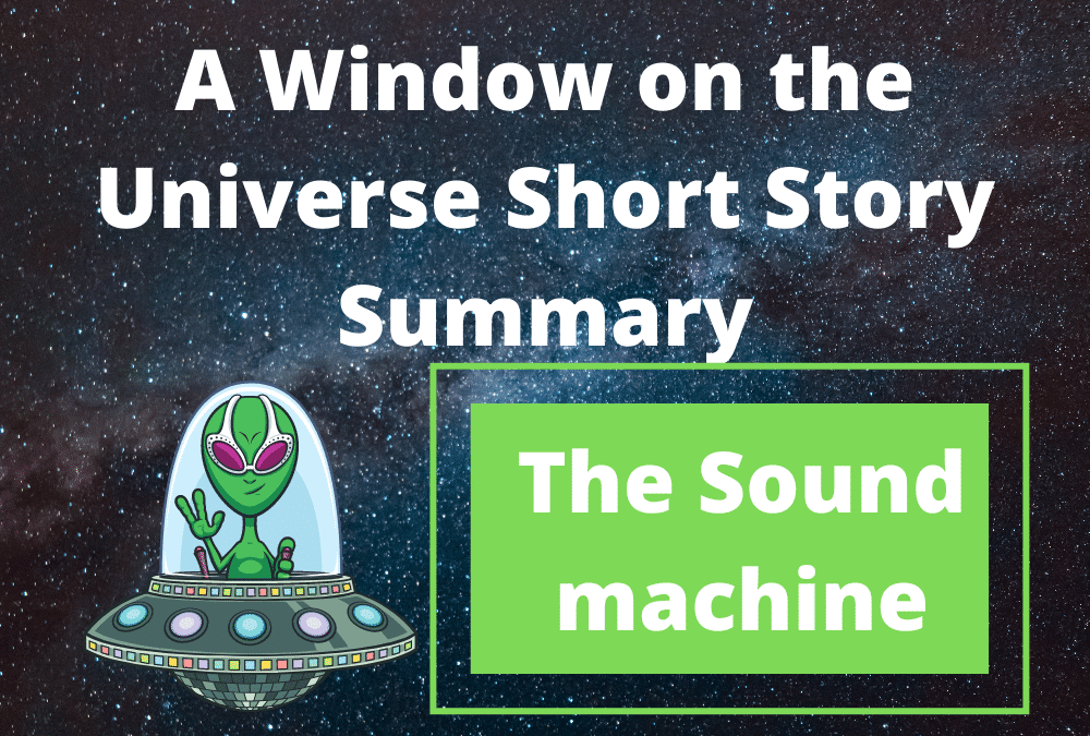 A Window on the Universe Short Story Summary (The Sound Machine)