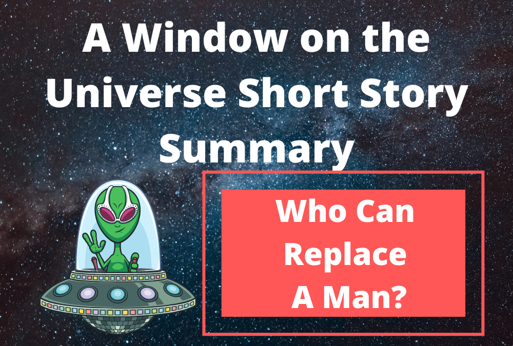 A Window on the Universe Short Story Summary (Who can replace a man)
